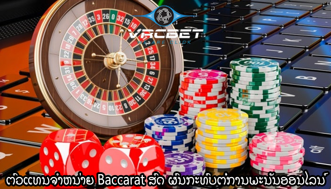 ຕົວແທນຈໍາຫນ່າຍ Baccarat ສົດ ຜົນກະທົບຕໍ່ການພະນັນອອນໄລນ໌