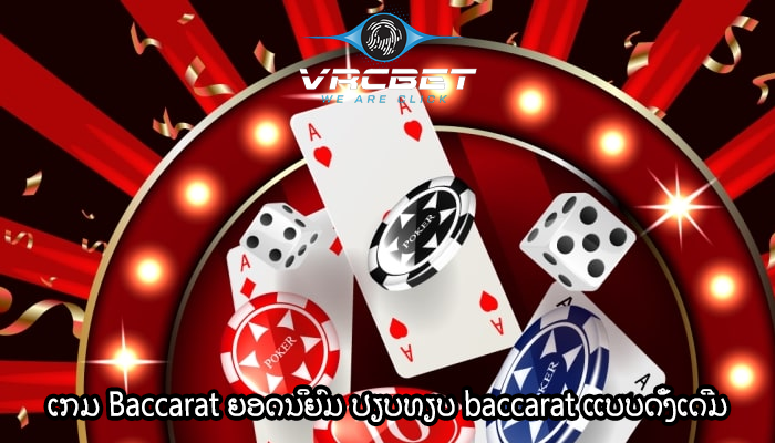 ເກມ Baccarat ຍອດນິຍົມ ປຽບທຽບ baccarat ແບບດັ້ງເດີມ