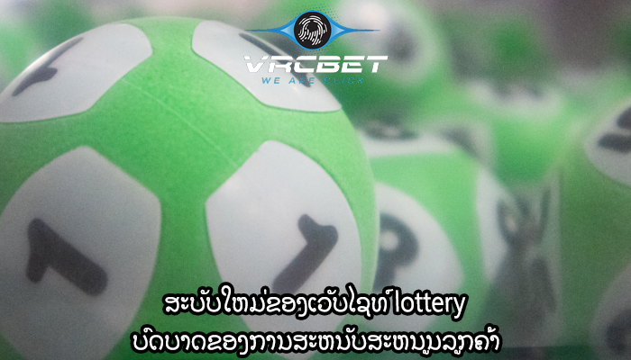 ສະບັບໃຫມ່ຂອງເວັບໄຊທ໌ lottery ບົດບາດຂອງການສະຫນັບສະຫນູນລູກຄ້າ