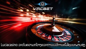 Luciacasino ລະດັບຄວາມກ້ວາງແລະການບໍລິການທີ່ມີຄຸນນະພາບສູງ