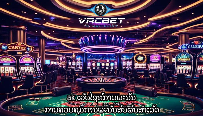 ak ເວັບໄຊທ໌ການພະນັນ ການຄວບຄຸມການພະນັນສົບຜົນສໍາເລັດ