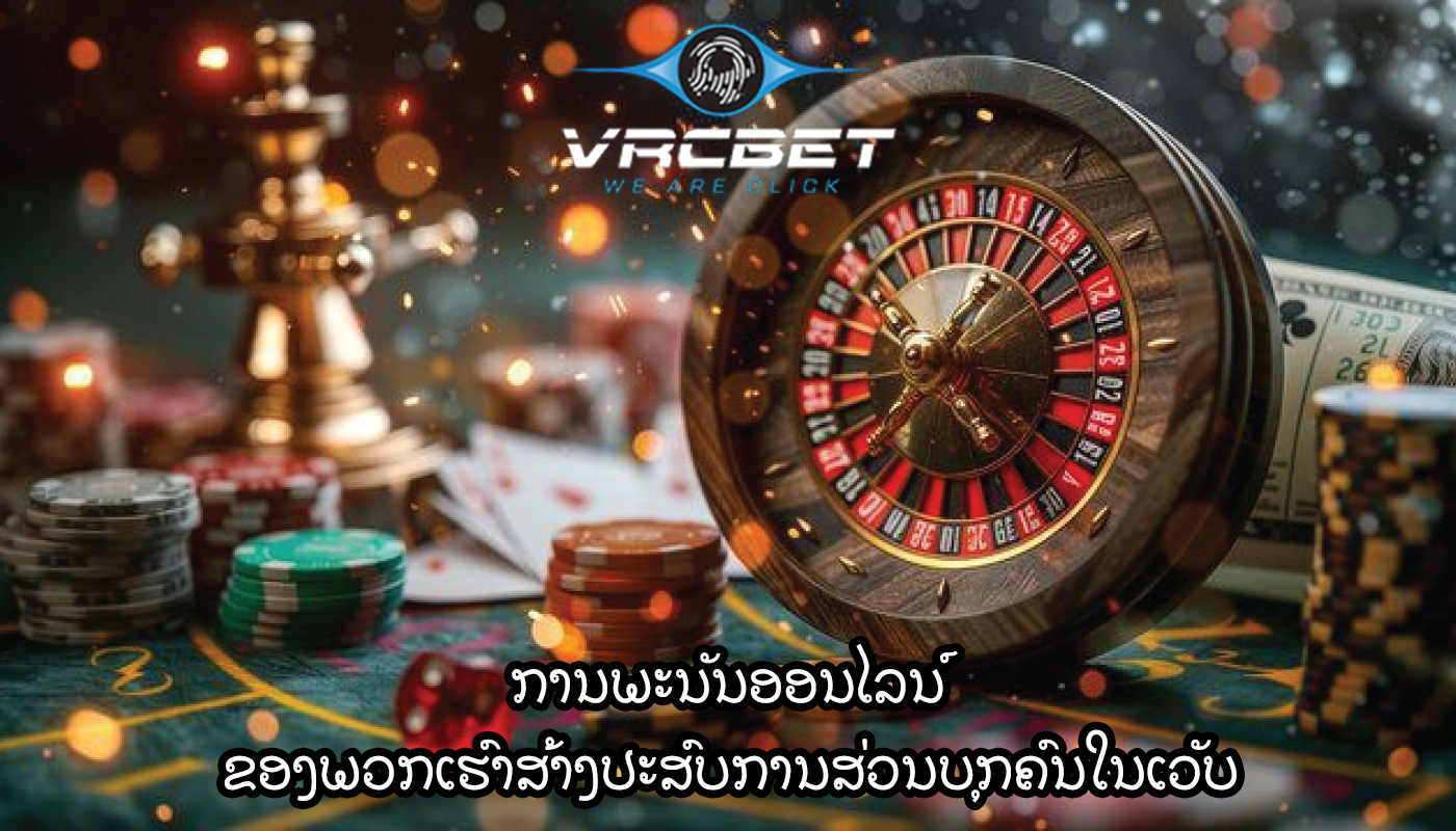 ການພະນັນອອນໄລນ໌ ຂອງພວກເຮົາສ້າງປະສົບການສ່ວນບຸກຄົນໃນເວັບ