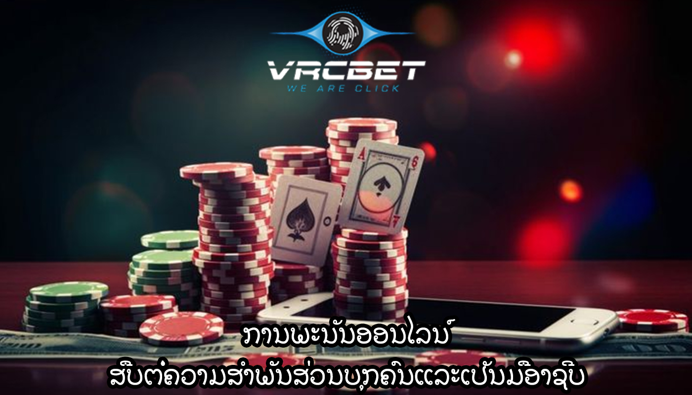 ການພະນັນອອນໄລນ໌ ສືບຕໍ່ຄວາມສໍາພັນສ່ວນບຸກຄົນແລະເປັນມືອາຊີບ