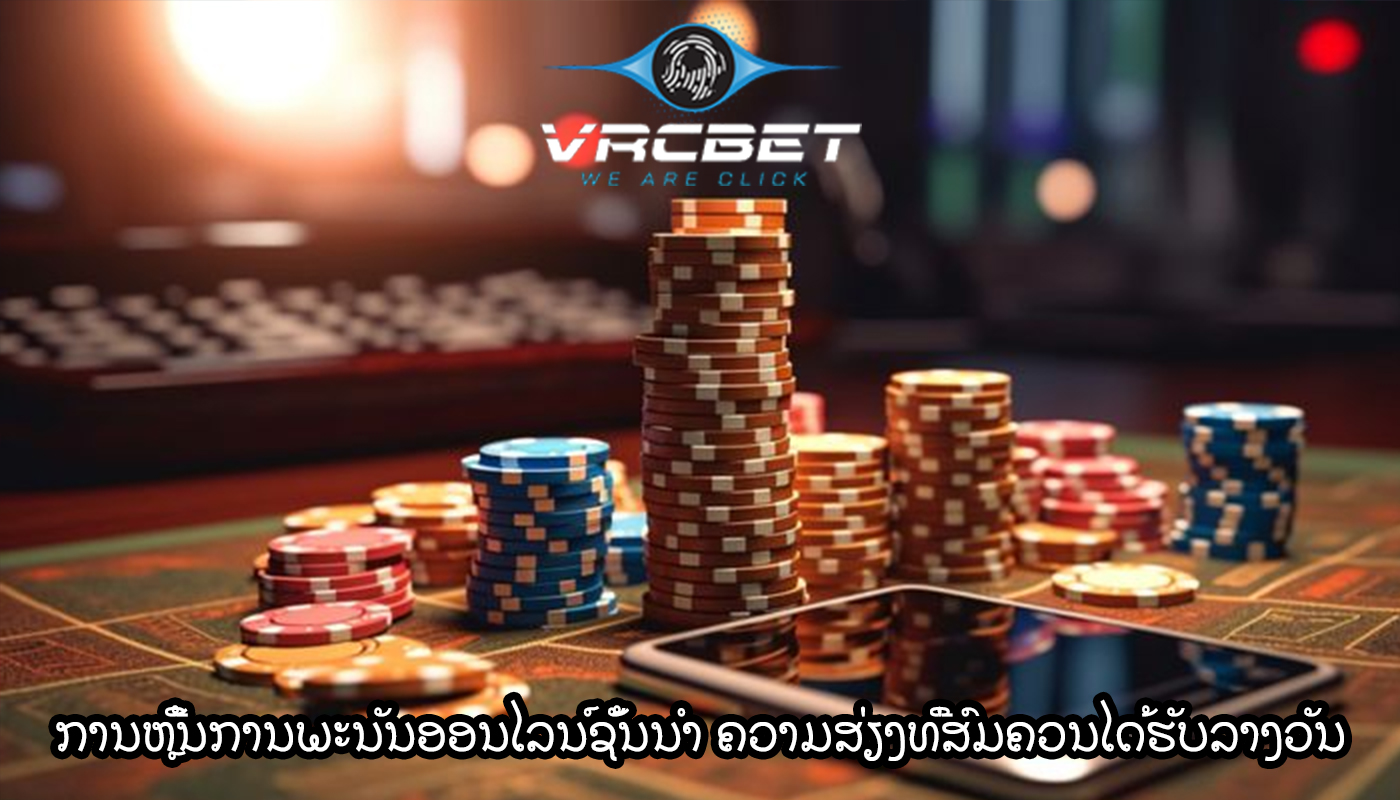 ການຫຼີ້ນການພະນັນອອນໄລນ໌ຊັ້ນນໍາ ຄວາມສ່ຽງທີ່ສົມຄວນໄດ້ຮັບລາງວັນ