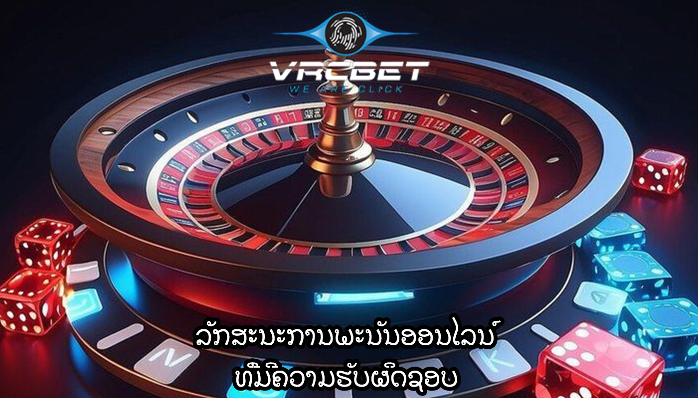 ລັກສະນະການພະນັນອອນໄລນ໌ ທີ່ມີຄວາມຮັບຜິດຊອບ