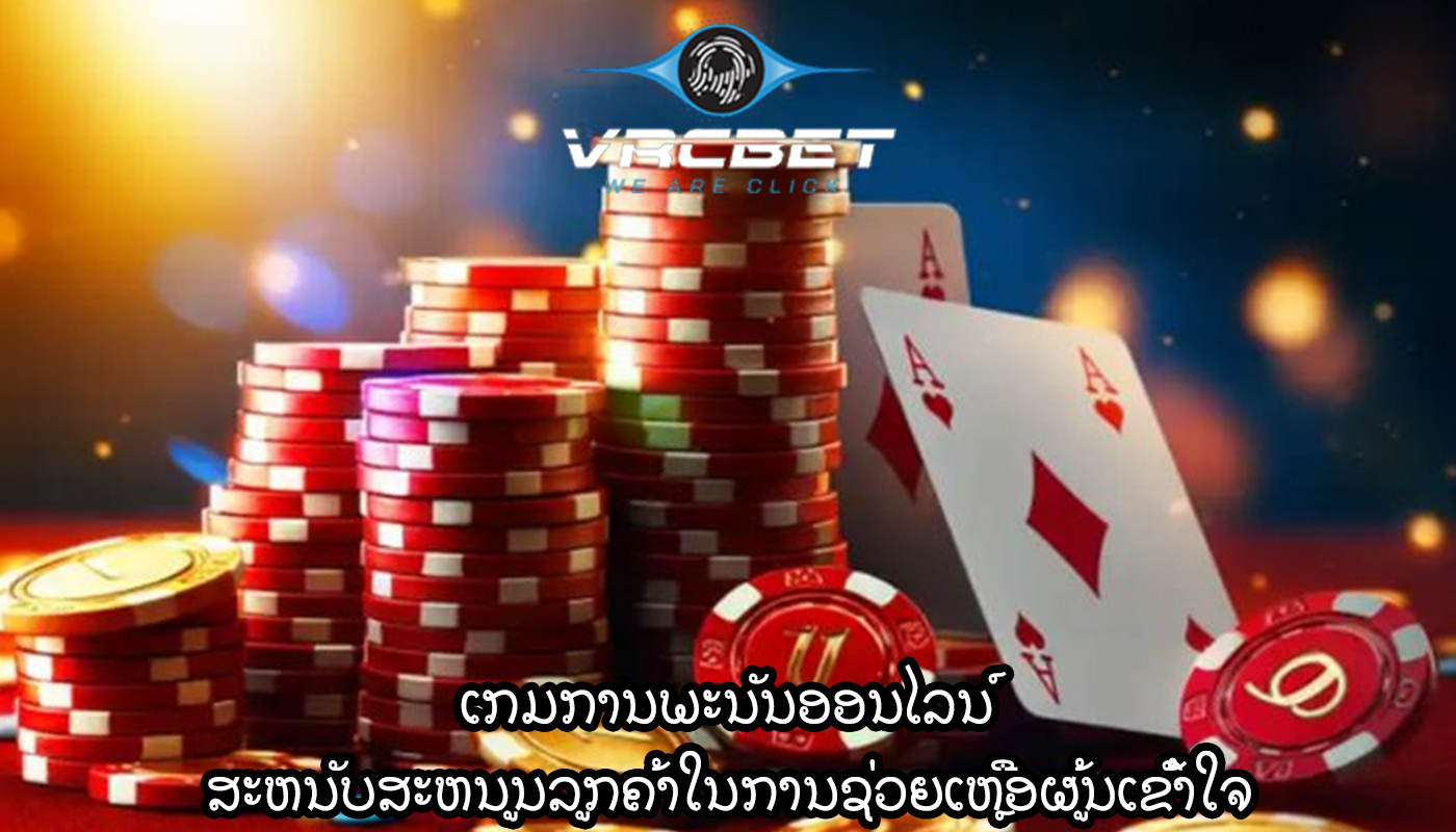 ເກມການພະນັນອອນໄລນ໌ ສະຫນັບສະຫນູນລູກຄ້າໃນການຊ່ວຍເຫຼືອຜູ້ນເຂົ້າໃຈ