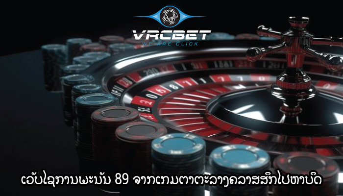 ເວັບໄຊການພະນັນ 89 ຈາກເກມຕາຕະລາງຄລາສສິກໄປຫາບິດ