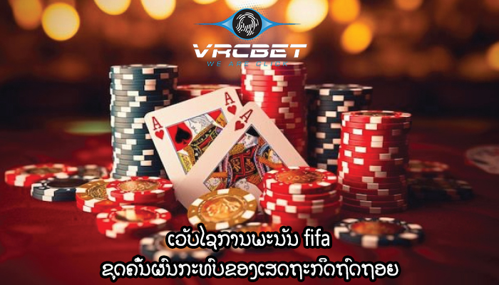 ເວັບໄຊການພະນັນ fifa ຂຸດຄົ້ນຜົນກະທົບຂອງເສດຖະກິດຖົດຖອຍ