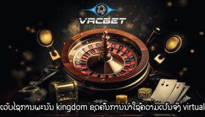 ເວັບໄຊການພະນັນ kingdom ຂຸດຄົ້ນການນໍາໃຊ້ຄວາມເປັນຈິງ virtual
