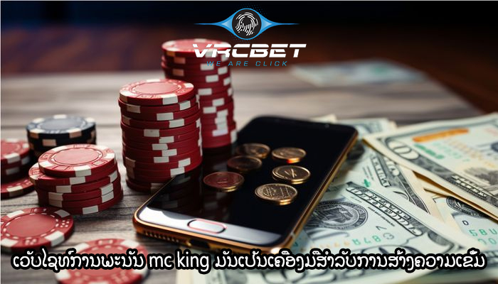ເວັບໄຊທ໌ການພະນັນ mc king ມັນເປັນເຄື່ອງມືສໍາລັບການສ້າງຄວາມເຂັ້ມ
