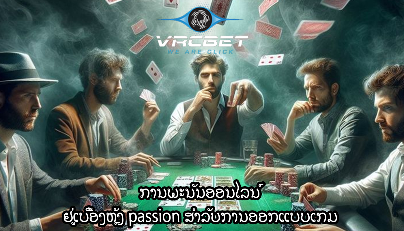 ການພະນັນອອນໄລນ໌ ຢູ່ເບື້ອງຫຼັງ passion ສໍາລັບການອອກແບບເກມ