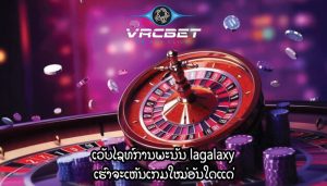 ເວັບໄຊທ໌ການພະນັນ lagalaxy ເຮົາຈະເຫັນເກມໃໝ່ອັນໃດແດ່