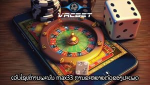 ເວັບໄຊທ໌ການພະນັນ max33 ການຂະຫຍາຍຕົວຂອງປະເພດການພະນັນ