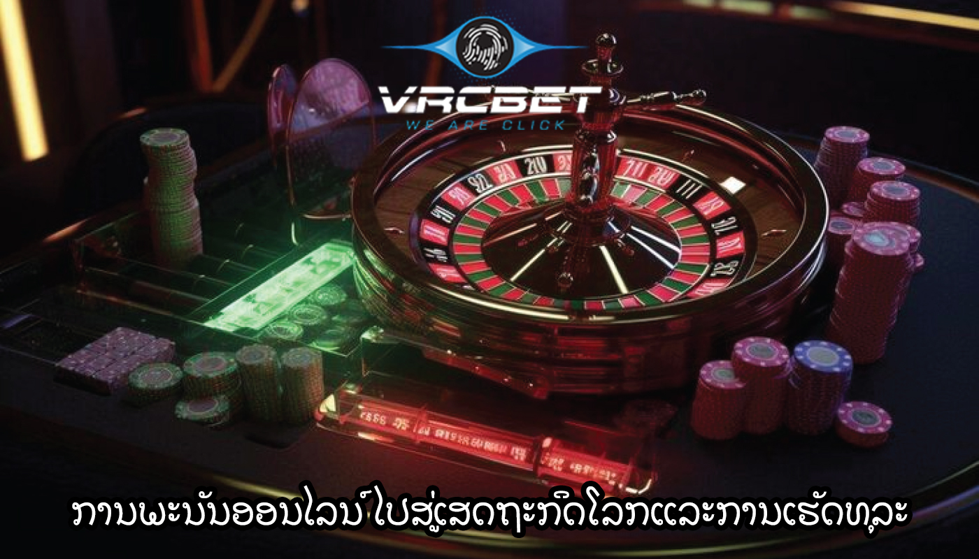 ການພະນັນອອນໄລນ໌ ໄປສູ່ເສດຖະກິດໂລກແລະການເຮັດທຸລະ