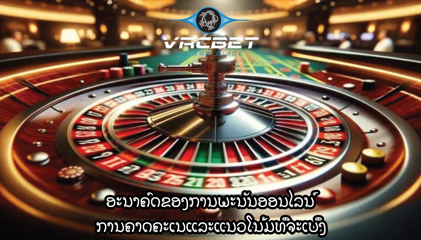 ອະນາຄົດຂອງການພະນັນອອນໄລນ໌ ການຄາດຄະເນແລະແນວໂນ້ມທີ່ຈະເບິ່ງ