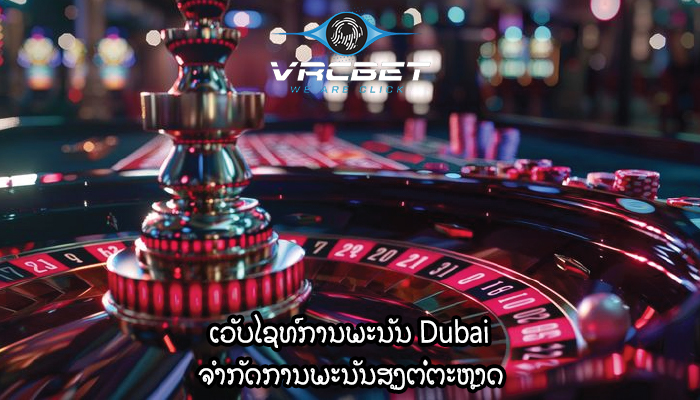 ເວັບໄຊທ໌ການພະນັນ Dubai ຈໍາກັດການພະນັນສູງຕໍ່ຕະຫຼາດ