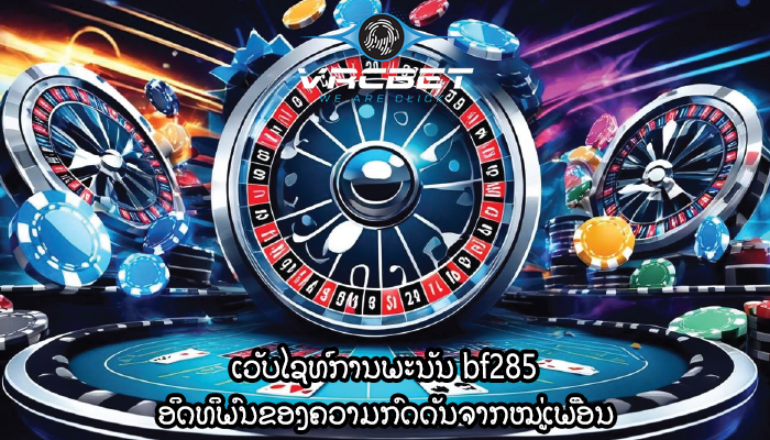 ເວັບໄຊທ໌ການພະນັນ bf285 ອິດທິພົນຂອງຄວາມກົດດັນຈາກໝູ່ເພື່ອນ