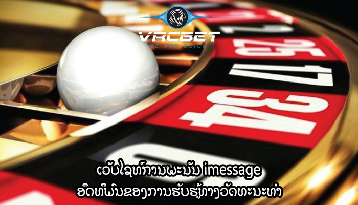 ເວັບໄຊທ໌ການພະນັນ imessage ອິດທິພົນຂອງການຮັບຮູ້ທາງວັດທະນະທໍາ