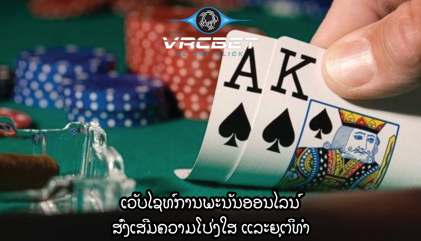 ເວັບໄຊທ໌ການພະນັນອອນໄລນ໌ ສົ່ງເສີມຄວາມໂປ່ງໃສ ແລະຍຸຕິທໍາ