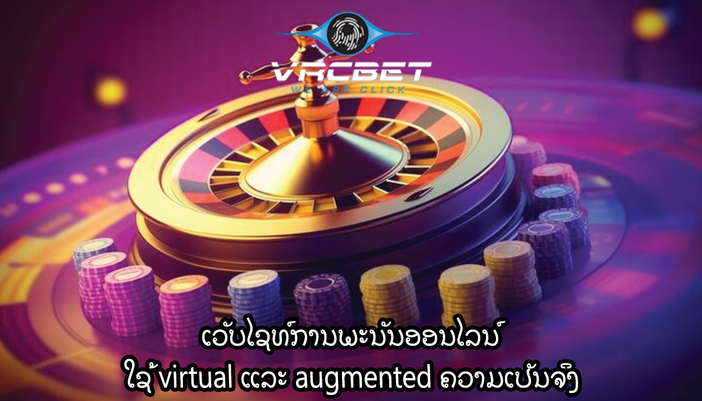 ເວັບໄຊທ໌ການພະນັນອອນໄລນ໌ ໃຊ້ virtual ແລະ augmented ຄວາມເປັນຈິງ
