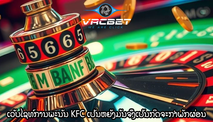 ເວັບໄຊທ໌ການພະນັນ KFC ເປັນຫຍັງມັນຈຶ່ງເປັນກິດຈະກຳພັກຜ່ອນທີ່ດີເລີດ