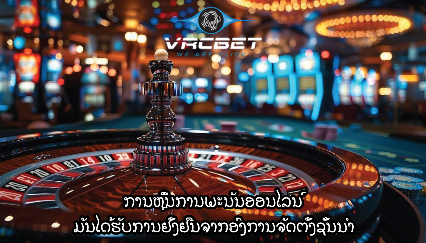 ການຫຼີ້ນການພະນັນອອນໄລນ໌ ມັນໄດ້ຮັບການຢັ້ງຢືນຈາກອົງການຈັດຕັ້ງຊັ້ນນໍາ